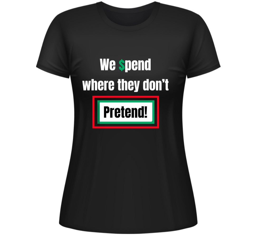 We Spend Where They Don't PRETEND! T shirt