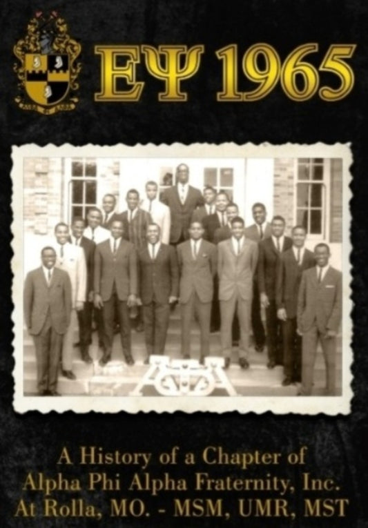 Epsilon Psi 1965: A History of a Chapter of Alpha Phi Alpha Fraternity, Inc. at Rolla, MO - MSM, UMR, MST